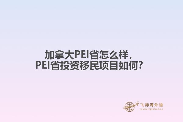 加拿大PEI省怎么樣，PEI省投資移民項(xiàng)目如何？