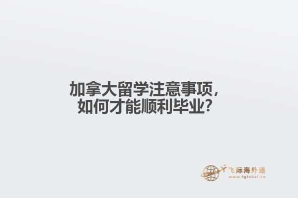 加拿大留學(xué)注意事項(xiàng)，如何才能順利畢業(yè)？