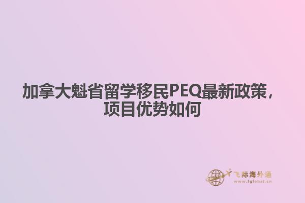 加拿大魁省留學(xué)移民PEQ最新政策，項目優(yōu)勢如何