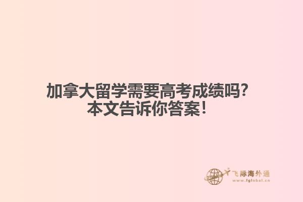 加拿大留學需要高考成績嗎？本文告訴你答案！