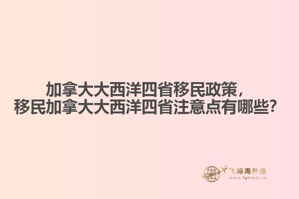 加拿大大西洋四省移民政策，移民加拿大大西洋四省注意點(diǎn)有哪些？