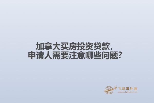 加拿大買房投資貸款，申請(qǐng)人需要注意哪些問(wèn)題？