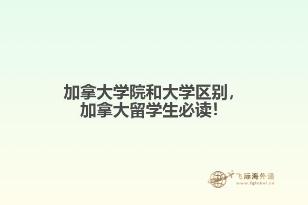 加拿大學(xué)院和大學(xué)區(qū)別，加拿大留學(xué)生必讀！