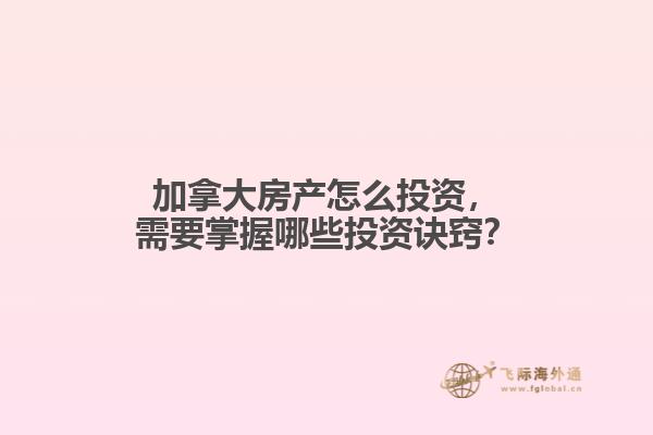 加拿大房產怎么投資，需要掌握哪些投資訣竅？