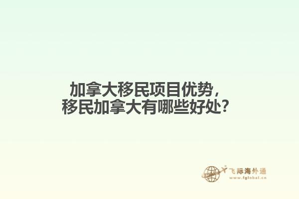 加拿大移民項(xiàng)目?jī)?yōu)勢(shì)，移民加拿大有哪些好處？