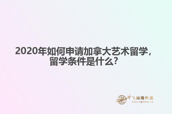 2020年如何申請(qǐng)加拿大藝術(shù)留學(xué)，留學(xué)條件是什么？