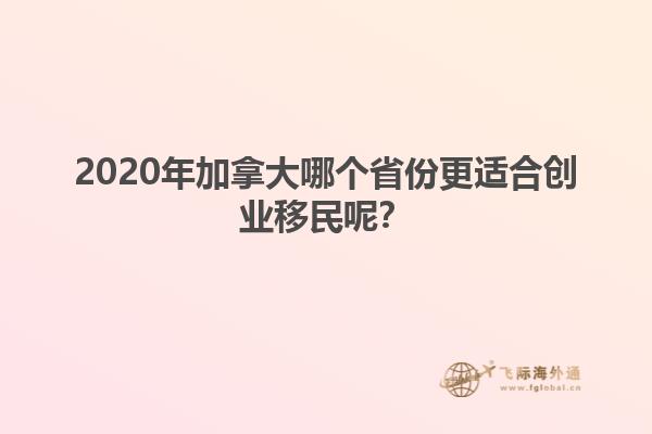 2020年加拿大哪個(gè)省份更適合創(chuàng)業(yè)移民呢？