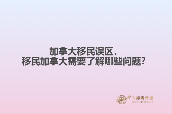 加拿大移民誤區(qū)，移民加拿大需要了解哪些問題？