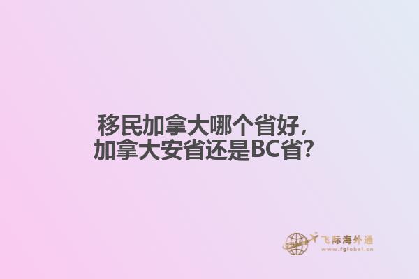 移民加拿大哪個省好，加拿大安省還是BC??？