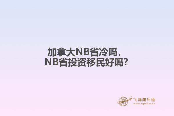 加拿大NB省冷嗎， NB省投資移民好嗎？