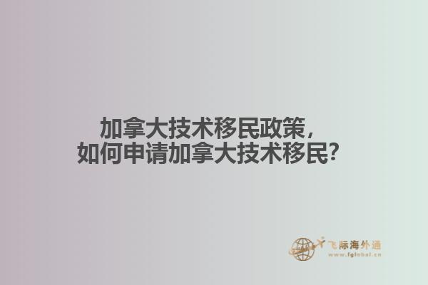 加拿大技術(shù)移民政策，如何申請(qǐng)加拿大技術(shù)移民？