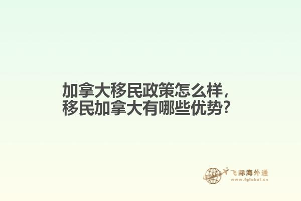 加拿大移民政策怎么樣，移民加拿大有哪些優(yōu)勢(shì)？