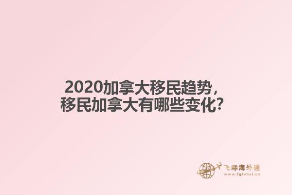 2020加拿大移民趨勢(shì)，移民加拿大有哪些變化？