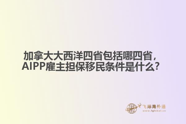 加拿大大西洋四省包括哪四省，AIPP雇主擔(dān)保移民條件是什么？