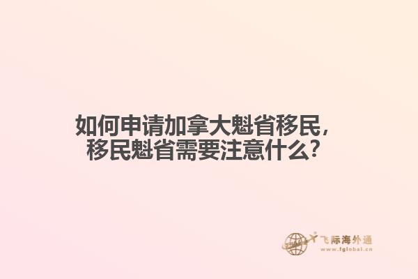 如何申請(qǐng)加拿大魁省移民，移民魁省需要注意什么？