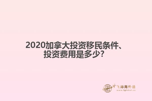 2020加拿大投資移民條件、投資費用是多少？