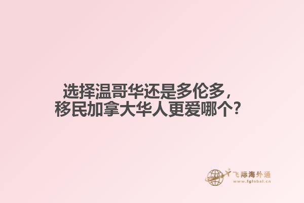 選擇溫哥華還是多倫多，移民加拿大華人更愛哪個(gè)？