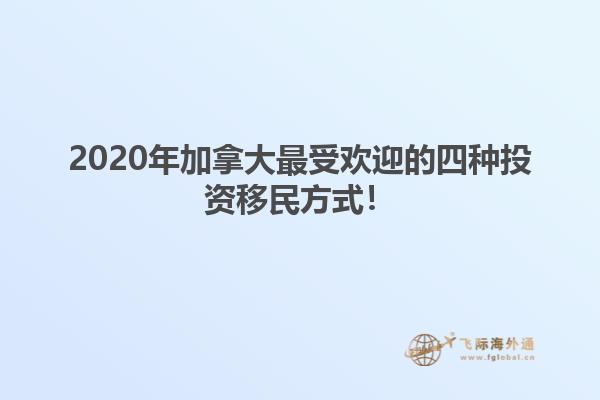 2020年加拿大最受歡迎的四種投資移民方式！