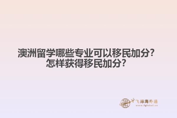 澳洲留學哪些專業(yè)可以移民加分？怎樣獲得移民加分？