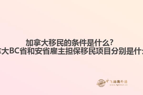 加拿大移民的條件是什么？加拿大BC省和安省雇主擔保移民項目分別是什么？