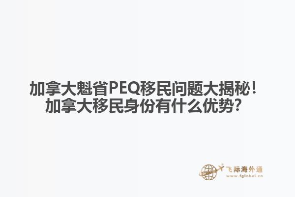 加拿大魁省PEQ移民問(wèn)題大揭秘！加拿大移民身份有什么優(yōu)勢(shì)？