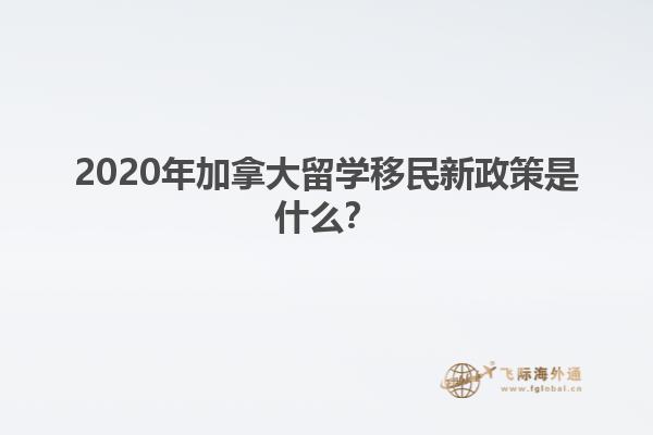 2020年加拿大留學(xué)移民新政策是什么？