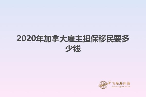 2020年加拿大雇主擔保移民要多少錢