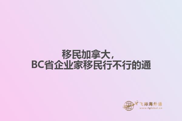 移民加拿大，BC省企業(yè)家移民行不行的通