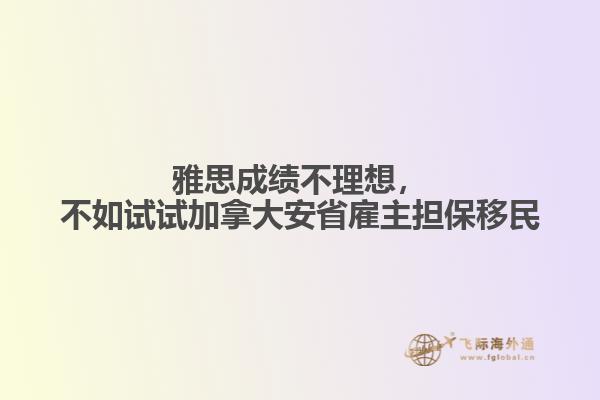 雅思成績不理想，不如試試加拿大安省雇主擔保移民