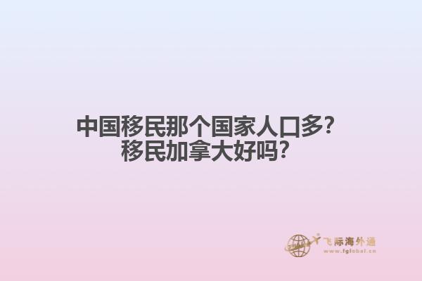 中國移民那個國家人口多？移民加拿大好嗎？