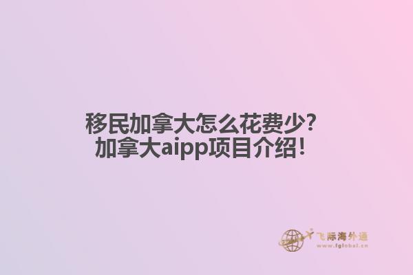 移民加拿大怎么花費少？加拿大aipp項目介紹！