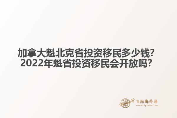 加拿大魁北克省投資移民多少錢？2022年魁省投資移民會開放嗎？