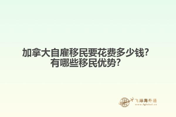 加拿大自雇移民要花費(fèi)多少錢？有哪些移民優(yōu)勢？