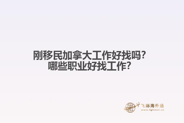 剛移民加拿大工作好找嗎？哪些職業(yè)好找工作？