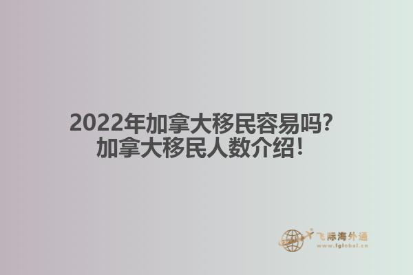 2022年加拿大移民容易嗎？加拿大移民人數(shù)介紹！