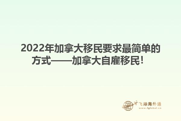 2022年加拿大移民要求最簡(jiǎn)單的方式——加拿大自雇移民！