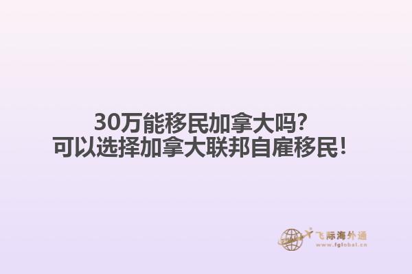 30萬(wàn)能移民加拿大