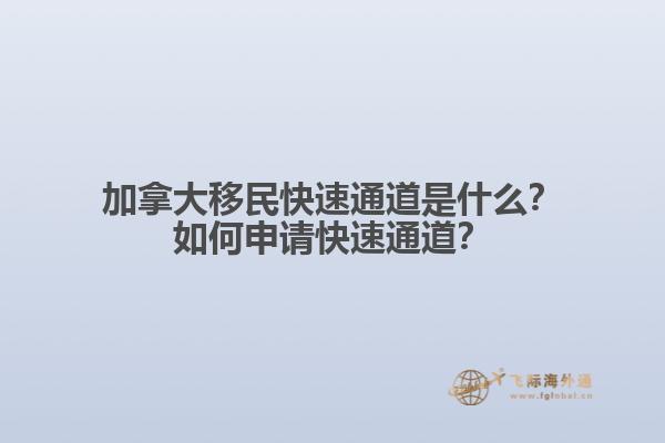 加拿大移民快速通道是什么？如何申請快速通道？