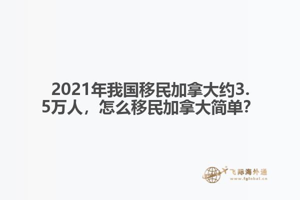 2021年我國移民加拿大約3.5萬人，怎么移民加拿大簡單