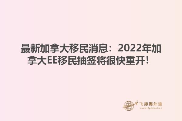 最新加拿大移民消息：2022年加拿大EE移民抽簽將很快重開！