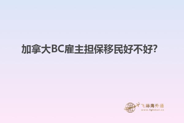 加拿大BC雇主擔保移民好不好？