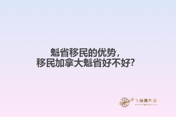 魁省移民的優(yōu)勢(shì)，移民加拿大魁省好不好？