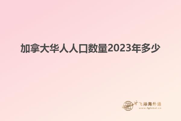 加拿大華人人口數(shù)量2023年多少