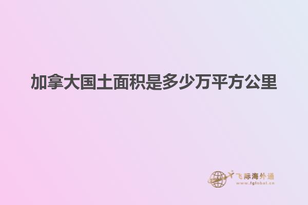 加拿大國(guó)土面積是多少萬平方公里