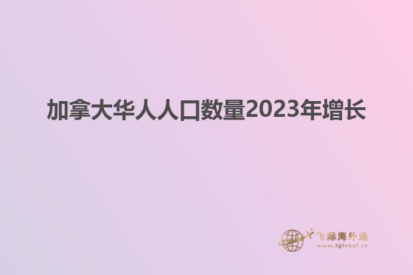 加拿大華人人口數(shù)量2023年增長