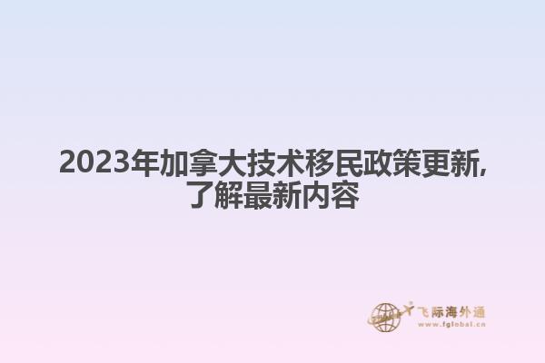 2023年加拿大技術(shù)移民政策更新,了解最新內(nèi)容