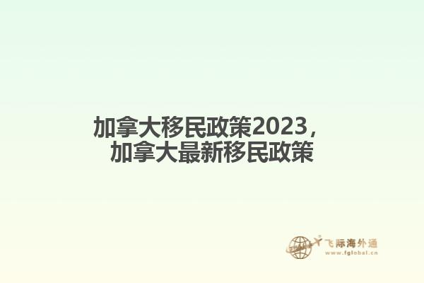 加拿大移民政策2023，加拿大最新移民政策