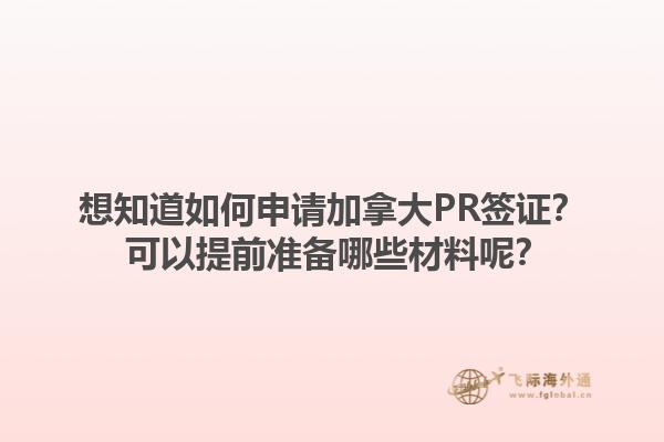 想知道如何申請加拿大PR簽證？ 可以提前準備哪些材料呢？