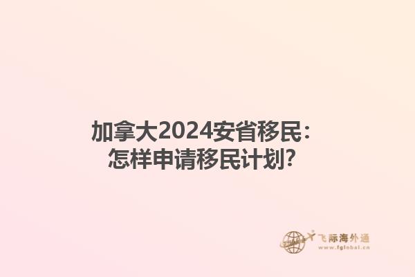 加拿大2024安省移民：怎樣申請移民計劃？