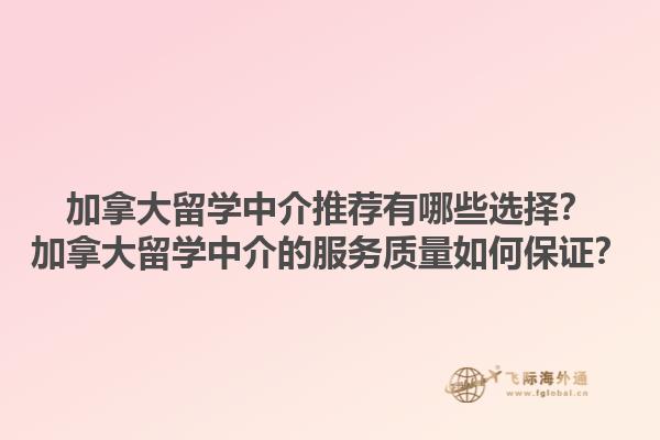 加拿大留學中介推薦有哪些選擇？加拿大留學中介的服務質量如何保證？1.jpg